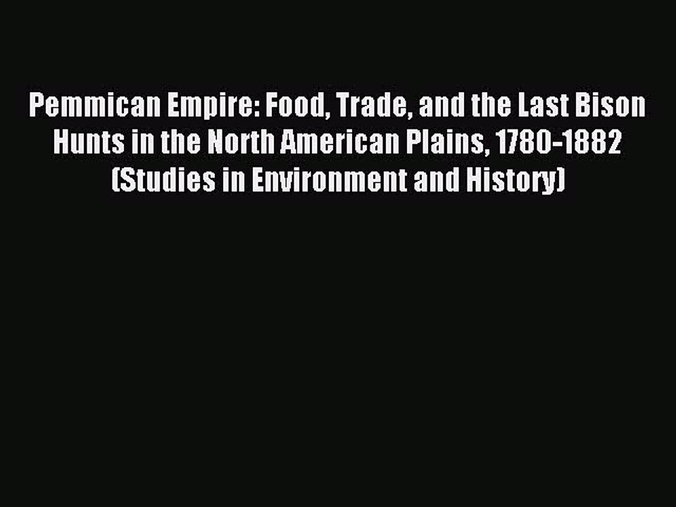 Read Pemmican Empire: Food Trade and the Last Bison Hunts in the North American Plains 1780-1882