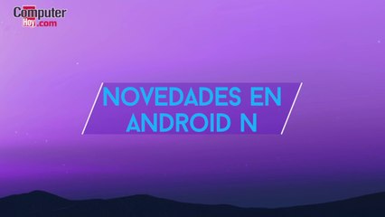 Novedades de Android N- Que hay de nuevo