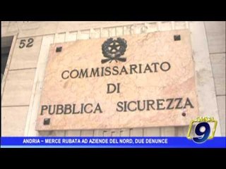 Andria |  Merce rubata ad aziende del Nord, due denunce