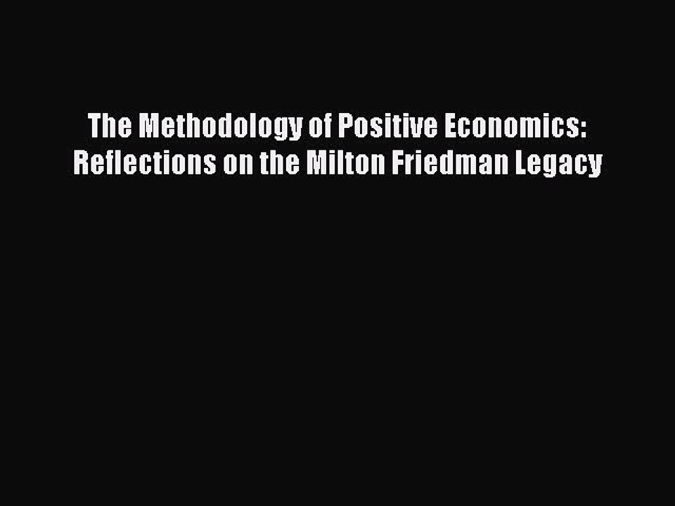 Read The Methodology of Positive Economics: Reflections on the Milton Friedman Legacy Ebook