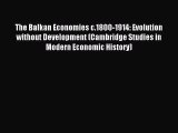Read The Balkan Economies c.1800-1914: Evolution without Development (Cambridge Studies in