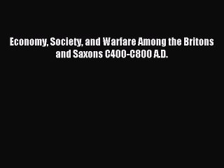 Download Economy Society and Warfare Among the Britons and Saxons C400-C800 A.D. Ebook Online