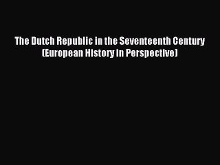 Read The Dutch Republic in the Seventeenth Century (European History in Perspective) Ebook