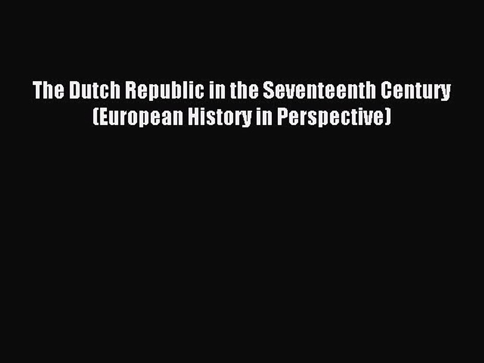 Read The Dutch Republic in the Seventeenth Century (European History in Perspective) Ebook