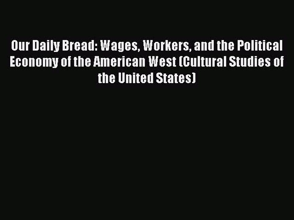 Read Our Daily Bread: Wages Workers and the Political Economy of the American West (Cultural