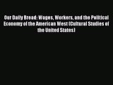 Read Our Daily Bread: Wages Workers and the Political Economy of the American West (Cultural