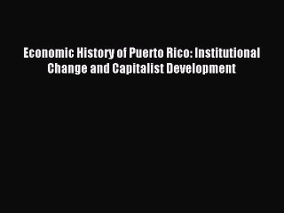 Read Economic History of Puerto Rico: Institutional Change and Capitalist Development PDF Online