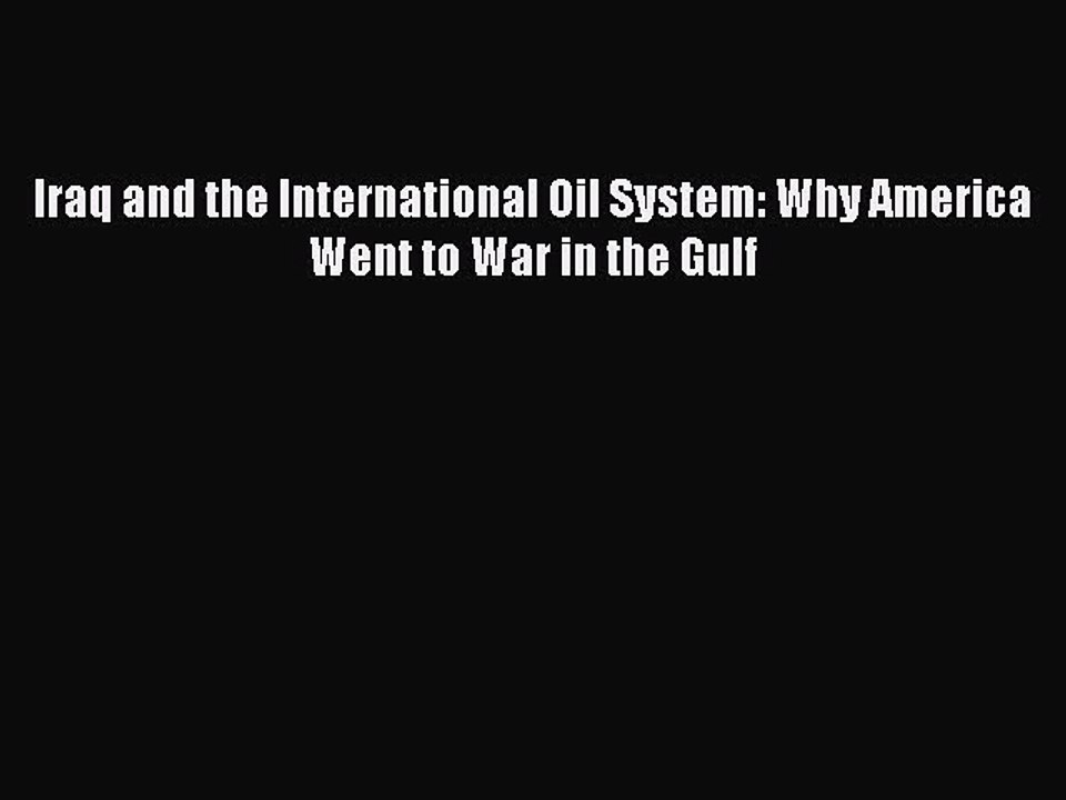 Read Iraq and the International Oil System: Why America Went to War in the Gulf Ebook Free