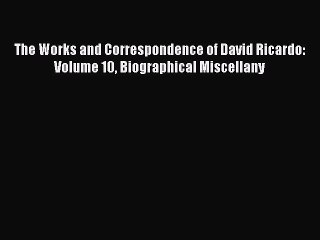 Read The Works and Correspondence of David Ricardo: Volume 10 Biographical Miscellany Ebook