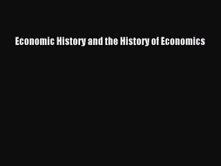 Read Economic History and the History of Economics Ebook Free