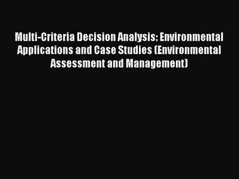 Read Multi-Criteria Decision Analysis: Environmental Applications and Case Studies (Environmental