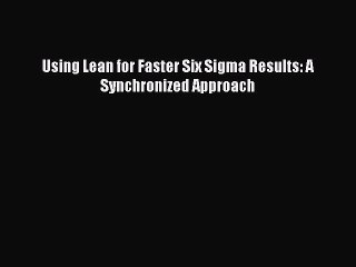 Read Using Lean for Faster Six Sigma Results: A Synchronized Approach PDF Free