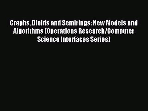 Read Graphs Dioids and Semirings: New Models and Algorithms (Operations Research/Computer Science