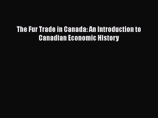 [PDF] The Fur Trade in Canada: An Introduction to Canadian Economic History [Download] Full