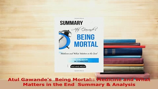 Download Atul Gawandes Being Mortal Medicine and What Matters in the End Summary Analysis PDF Book Free