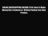 [PDF] ONLINE DROPSHIPPING INCOME 2016: How To Make Money Via E-Commerce  Without Having Your