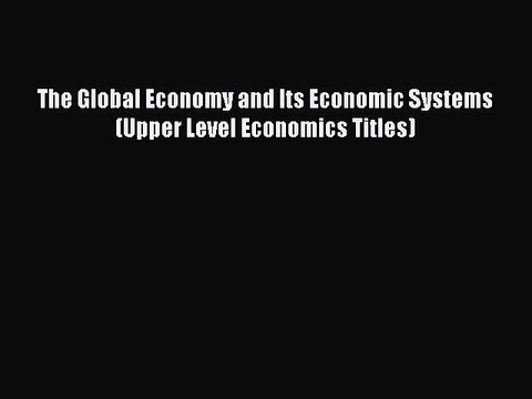 [PDF] The Global Economy and Its Economic Systems (Upper Level Economics Titles) [Download]