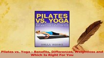 PDF  Pilates vs Yoga  Benefits Differences Weightloss and Which Is Right For You Download Online