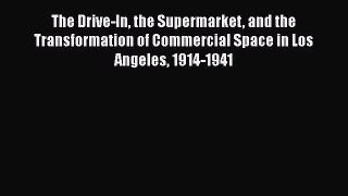 Read The Drive-In the Supermarket and the Transformation of Commercial Space in Los Angeles