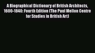 Read A Biographical Dictionary of British Architects 1600-1840: Fourth Edition (The Paul Mellon