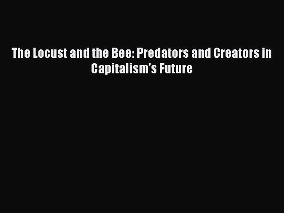 [PDF] The Locust and the Bee: Predators and Creators in Capitalism's Future [Download] Full