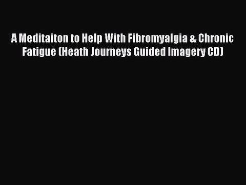 Read A Meditaiton to Help With Fibromyalgia & Chronic Fatigue (Heath Journeys Guided Imagery