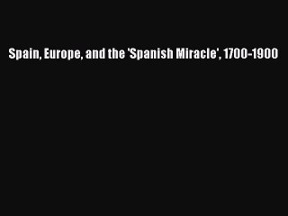 [PDF] Spain Europe and the 'Spanish Miracle' 1700-1900 [Download] Full Ebook
