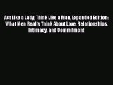 Read Act Like a Lady Think Like a Man Expanded Edition: What Men Really Think About Love Relationships