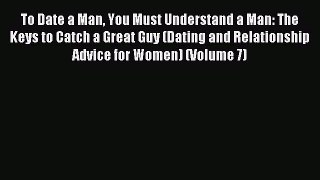 Download To Date a Man You Must Understand a Man: The Keys to Catch a Great Guy (Dating and