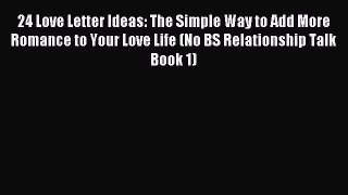 Download 24 Love Letter Ideas: The Simple Way to Add More Romance to Your Love Life (No BS