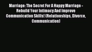 Read Marriage: The Secret For A Happy Marriage - Rebuild Your Intimacy And Improve Communication