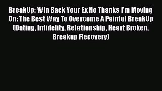 Download BreakUp: Win Back Your Ex No Thanks I'm Moving On: The Best Way To Overcome A Painful