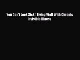 Download You Don't Look Sick!: Living Well With Chronic Invisible Illness PDF Free