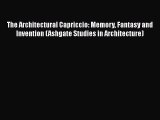 Read The Architectural Capriccio: Memory Fantasy and Invention (Ashgate Studies in Architecture)