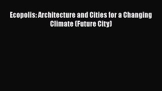 Read Ecopolis: Architecture and Cities for a Changing Climate (Future City) Ebook Free