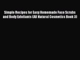 Download Simple Recipes for Easy Homemade Face Scrubs and Body Exfoliants (All Natural Cosmetics