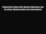 Read Radioactive Fallout after Nuclear Explosions and Accidents (Radioactivity in the Environment)