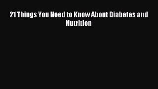Download 21 Things You Need to Know About Diabetes and Nutrition Ebook Online