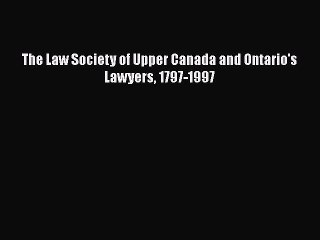 PDF The Law Society of Upper Canada and Ontario's Lawyers 1797-1997 Free Books
