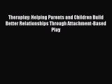 Read Theraplay: Helping Parents and Children Build Better Relationships Through Attachment-Based