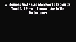 Read Wilderness First Responder: How To Recognize Treat And Prevent Emergencies In The Backcountry