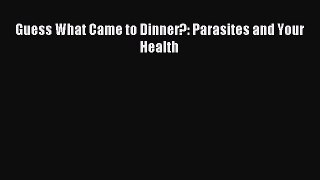 Read Guess What Came to Dinner?: Parasites and Your Health Ebook Free