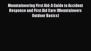 Read Mountaineering First Aid: A Guide to Accident Response and First Aid Care (Mountaineers
