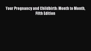 Read Your Pregnancy and Childbirth: Month to Month Fifth Edition Ebook Free