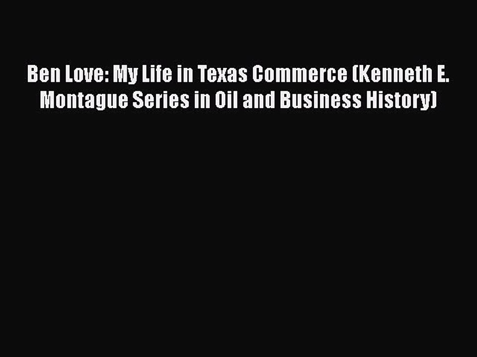 [PDF] Ben Love: My Life in Texas Commerce (Kenneth E. Montague Series in Oil and Business History)
