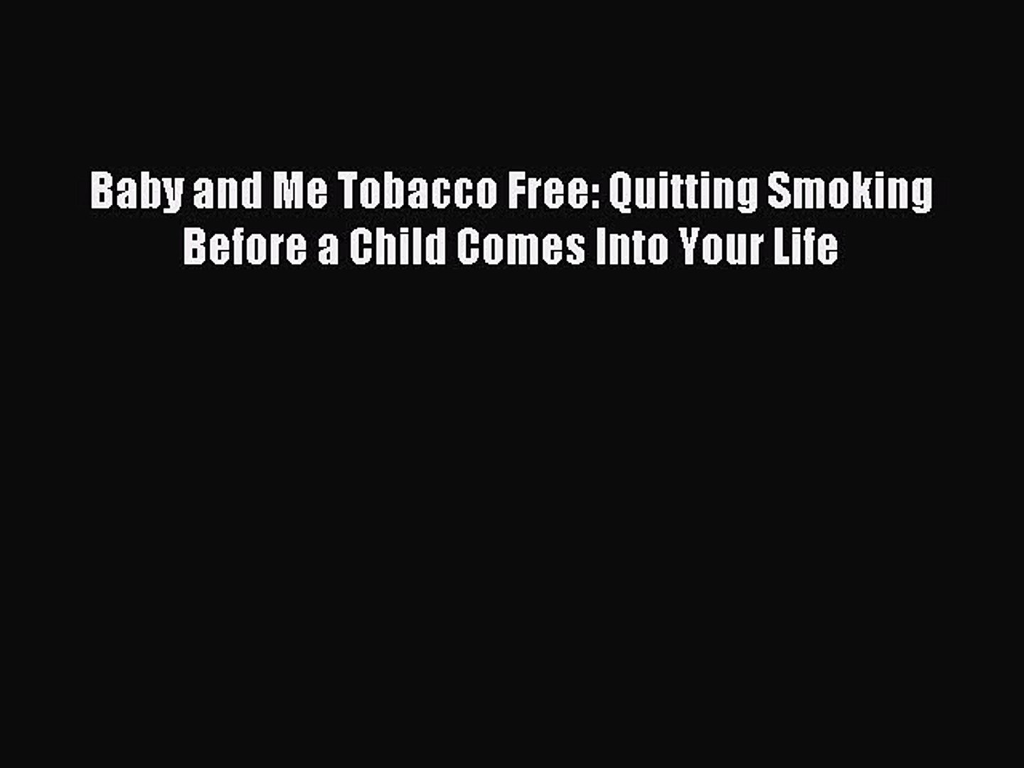 Download Baby And Me Tobacco Free Quitting Smoking Before A Child Comes Into Your Life Ebook Video Dailymotion