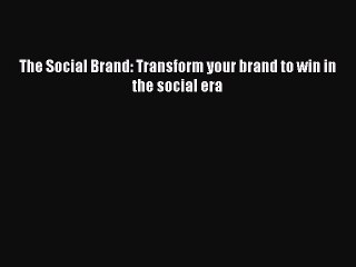 [PDF] The Social Brand: Transform your brand to win in the social era [Read] Full Ebook