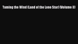 Read Taming the Wind (Land of the Lone Star) (Volume 3) Ebook Free