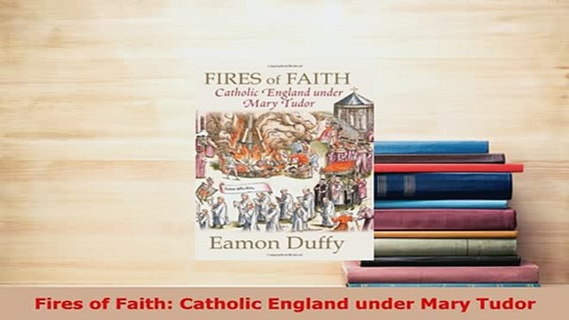 PDF Fires of Faith Catholic England under Mary Tudor Free Books