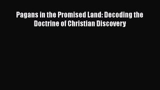 PDF Pagans in the Promised Land: Decoding the Doctrine of Christian Discovery  EBook